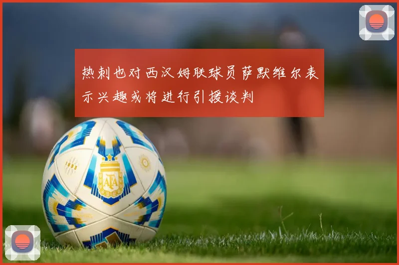 热刺也对西汉姆联球员萨默维尔表示兴趣或将进行引援谈判