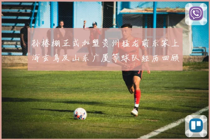 孙椿棚正式加盟贵州猛龙前东家上海玄鸟及山东广厦等球队经历回顾